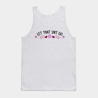 Let that shit go Tank Top